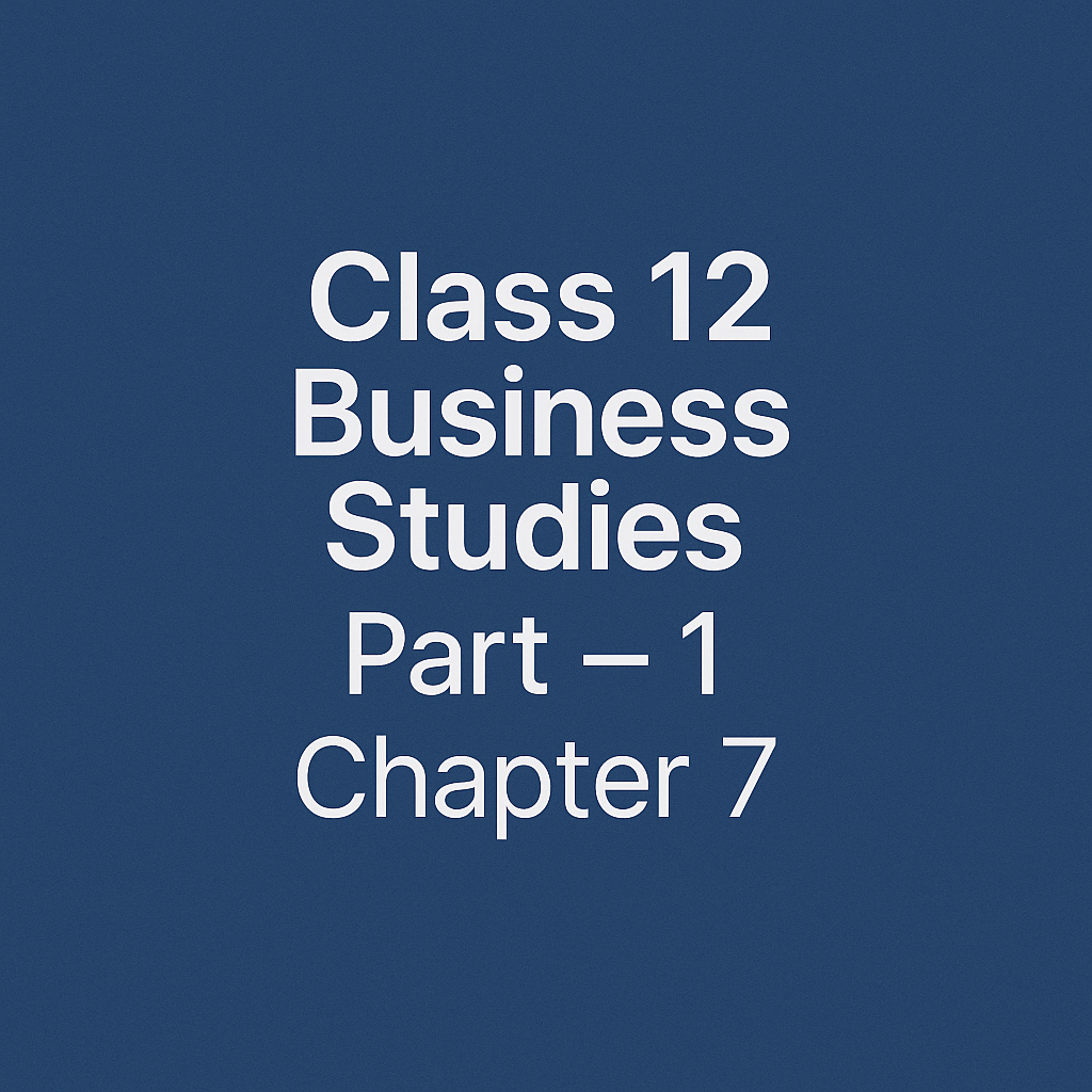 Class 12 Business Studies Part - 1 – Chapter 7