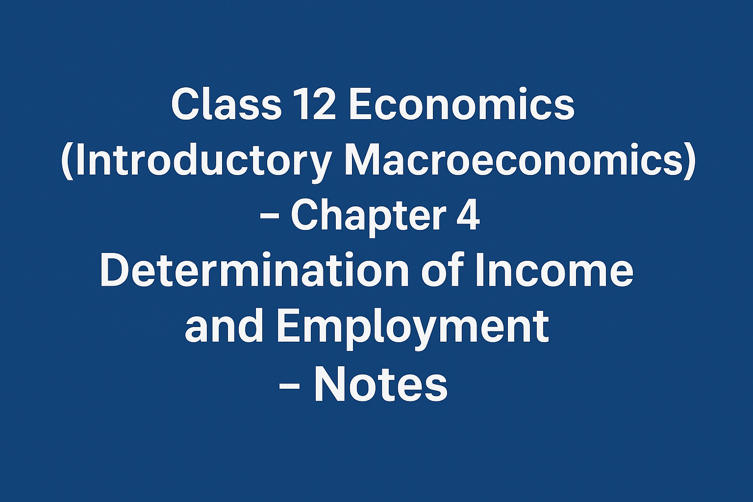 Class 12 Economics Chapter 4 – Income and Employment | Keynes Theory Notes
