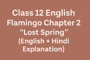 Class 12 English Flamingo Chapter 2 – Lost Spring (English + Hindi Explanation)