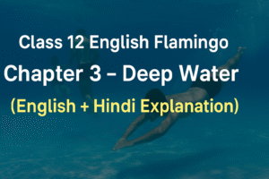 Class 12 English Flamingo Chapter 3 – Deep Water (English + Hindi Explanation)