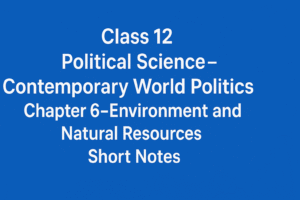 Class 12 Political Science Chapter 6 – Environment and Natural ...