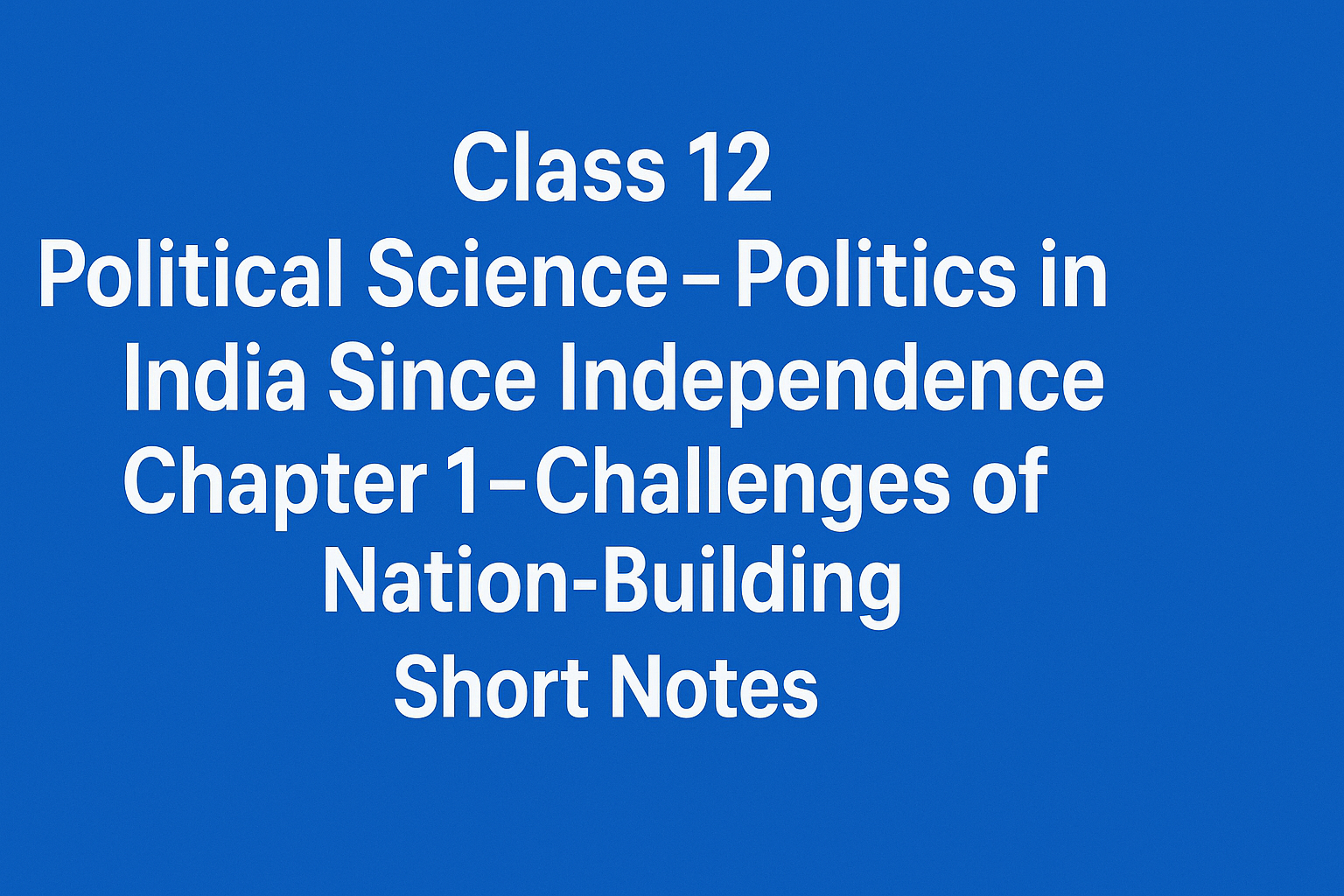 Class 12 Political Science – Politics in India Since Independence Chapter 1 – Challenges of Nation-Building (राष्ट्र निर्माण की चुनौतियाँ) Notes 11 Class-12-Political-Science-–-Politics-in-India-Since-Independence-Chapter-1-–-Challenges-of-Nation-Building-Short-Notes