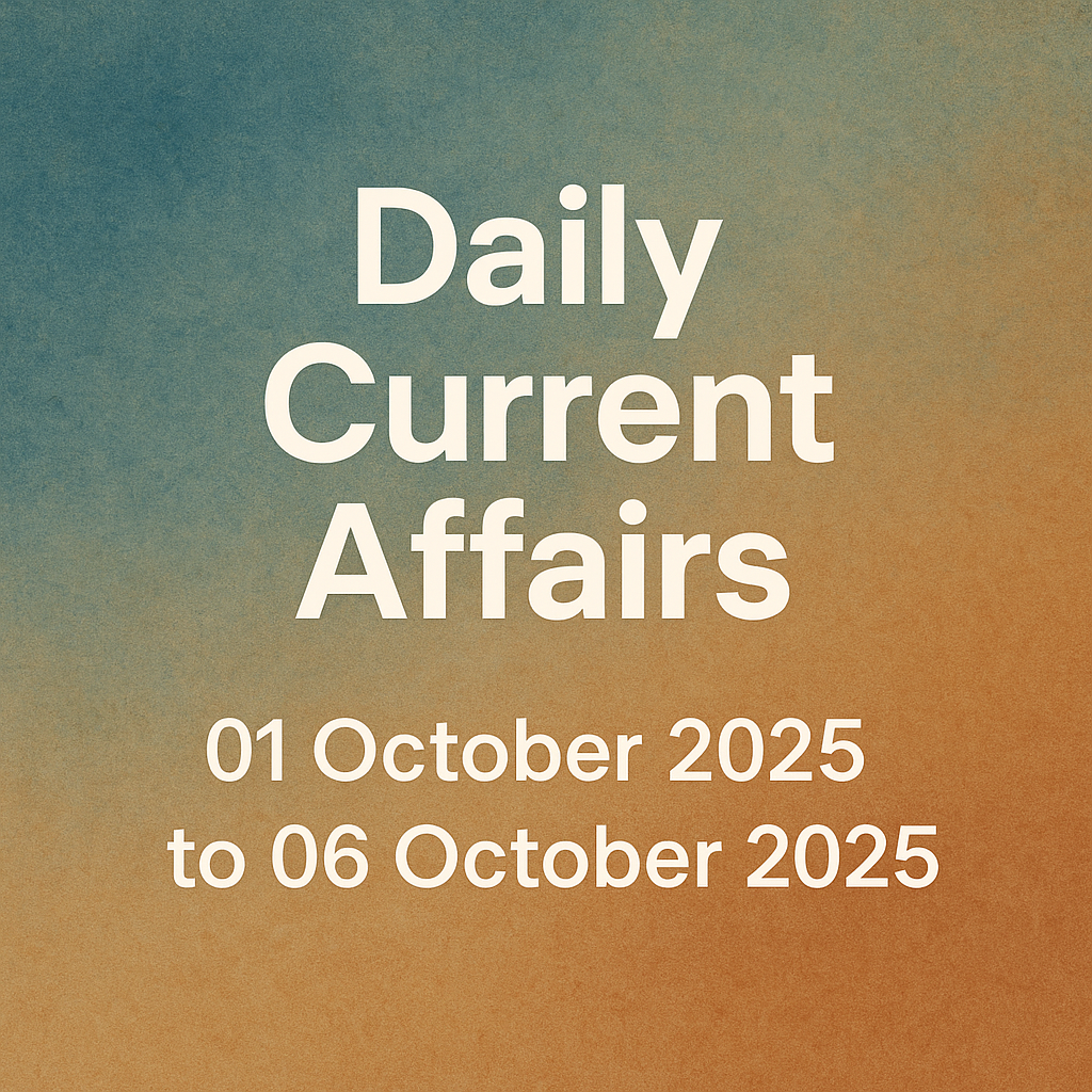 Daily Current Affairs 01 October 2025 to 06 October 2025